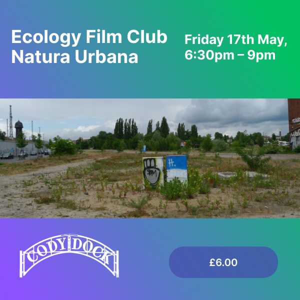 Ecology Film Club - Natura Urbana. Friday 17th May, 6:30pm to 9pm. £6.00.